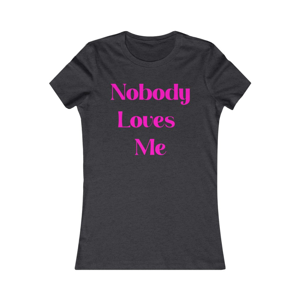 Nobody Loves Me T-Shirt